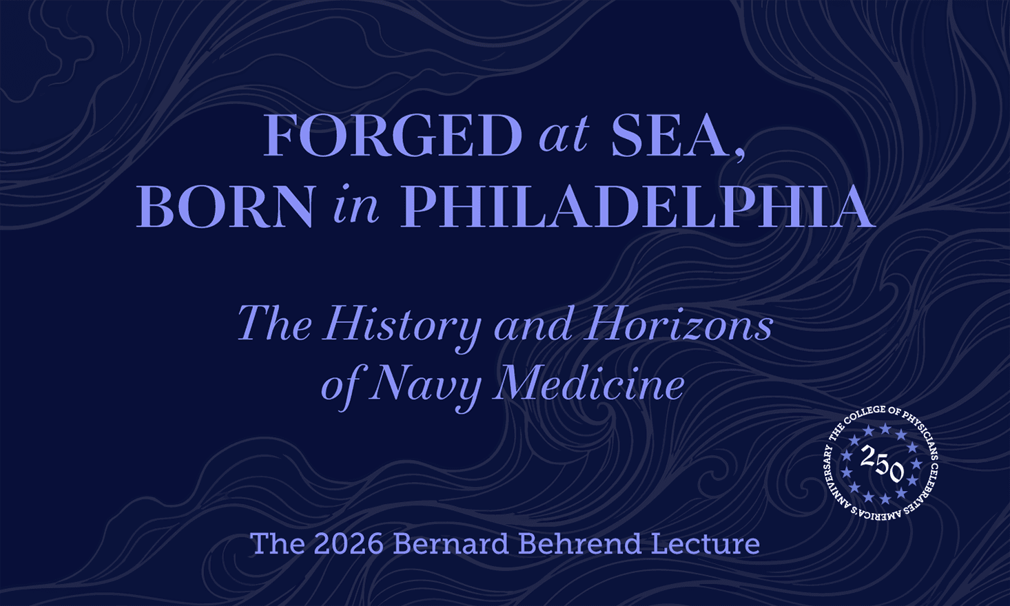 Forged at Sea, Born in Philadelphia: The History and Horizons of Navy Medicine, The 2026 Bernard Behrend Lecture